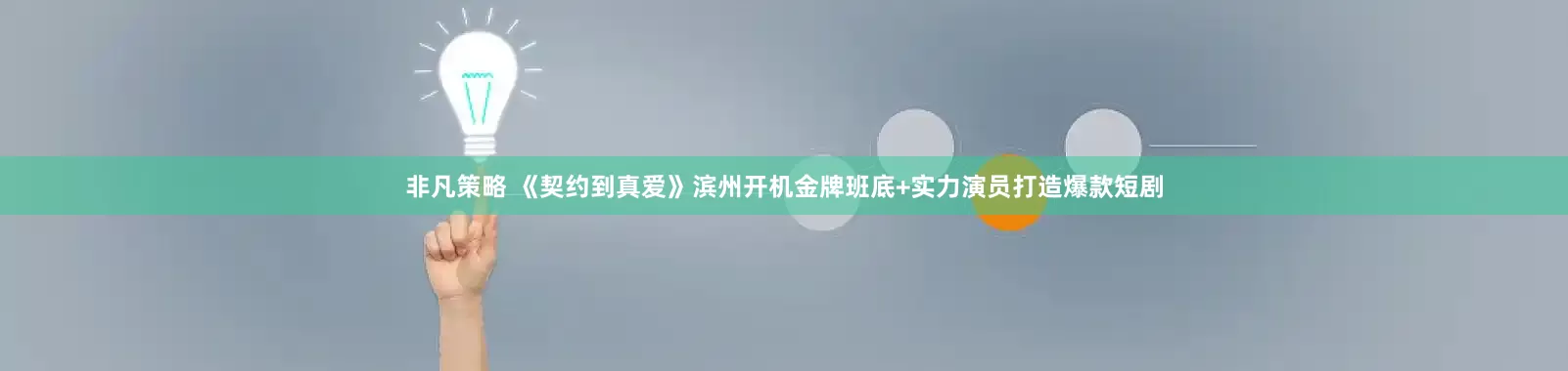 非凡策略 《契约到真爱》滨州开机金牌班底+实力演员打造爆款短剧